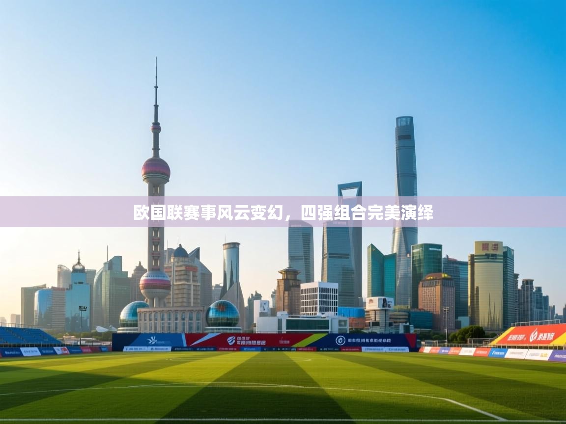 欧国联赛事风云变幻，四强组合完美演绎  第1张