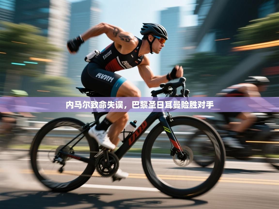 内马尔致命失误，巴黎圣日耳曼险胜对手  第1张